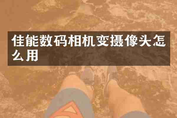 佳能数码相机变摄像头怎么用
