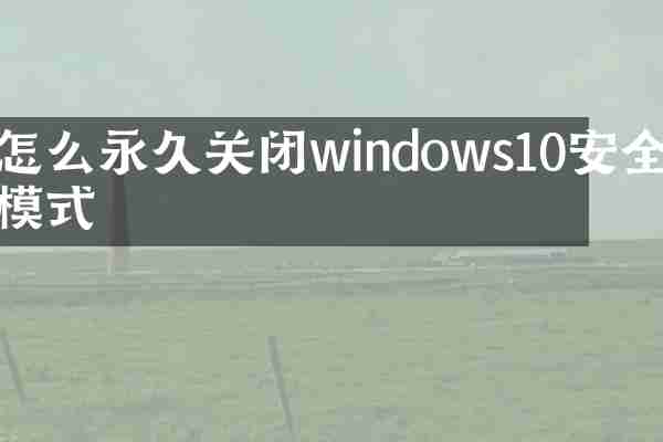 怎么永久关闭windows10安全模式