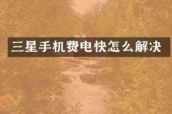 三星手机费电快怎么解决