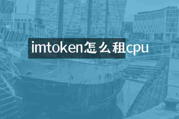 imtoken怎么租cpu