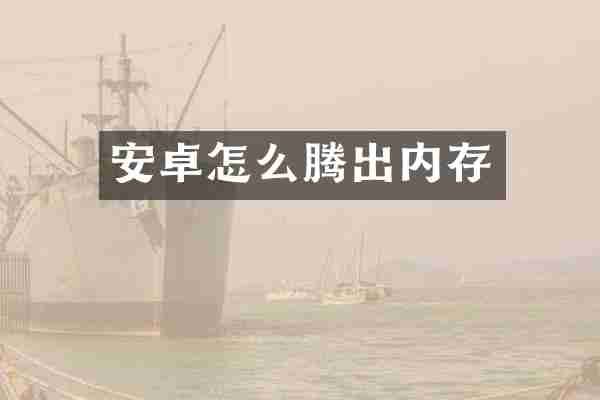 安卓怎么腾出内存