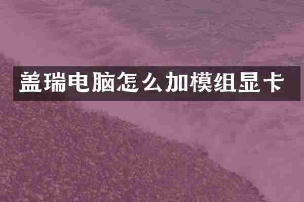 盖瑞电脑怎么加模组显卡