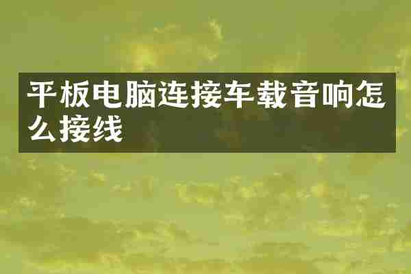 平板电脑连接车载音响怎么接线