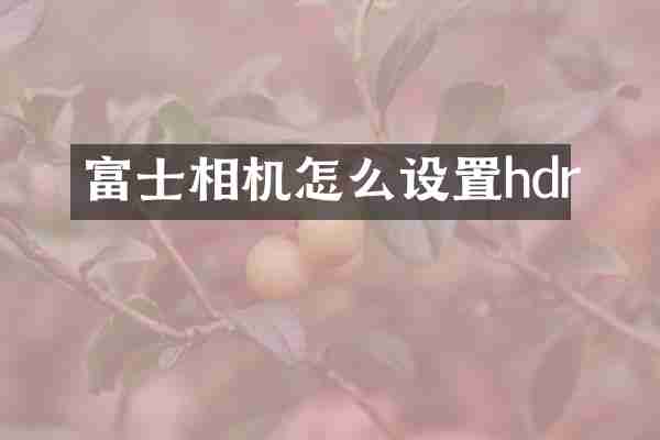 富士相机怎么设置hdr