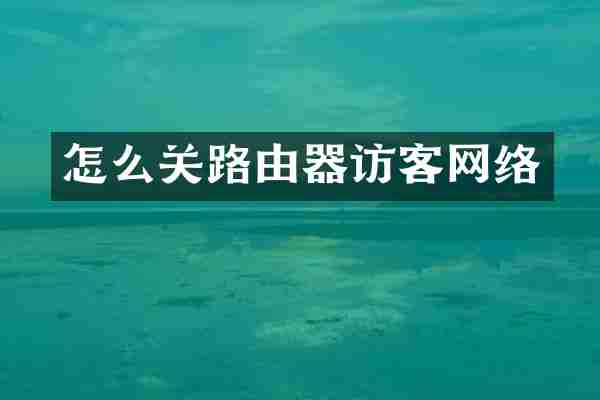 怎么关路由器访客网络