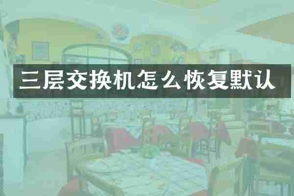 三层交换机怎么恢复默认