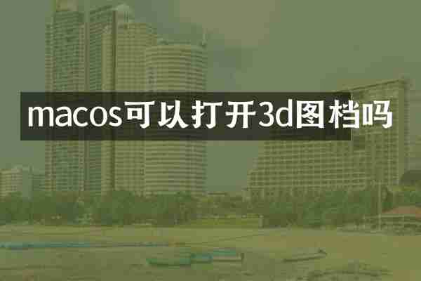 macos可以打开3d图档吗