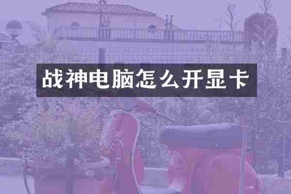 战神电脑怎么开显卡