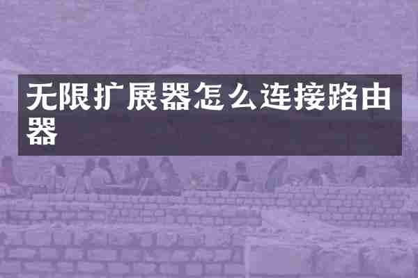 无限扩展器怎么连接路由器