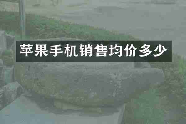 苹果手机销售均价多少