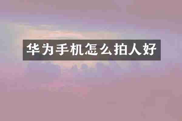 华为手机怎么拍人好