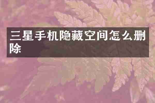 三星手机隐藏空间怎么删除