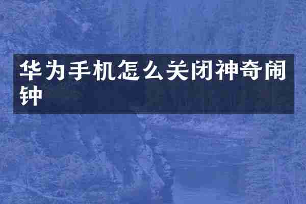 华为手机怎么关闭神奇闹钟