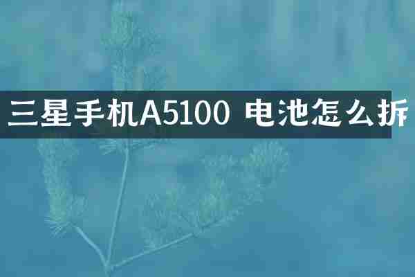 三星手机A5100 电池怎么拆