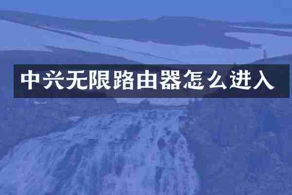 中兴无限路由器怎么进入