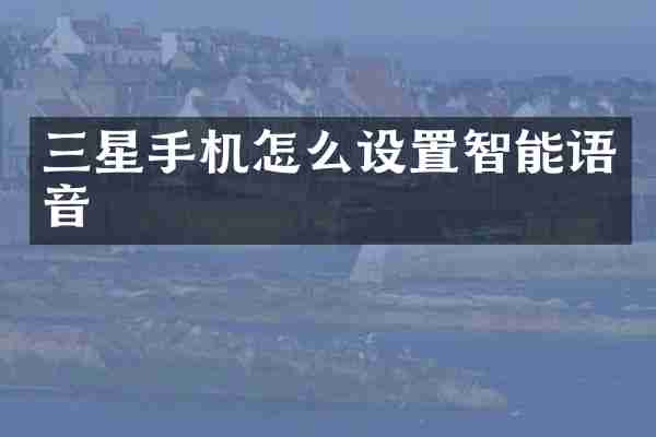 三星手机怎么设置智能语音