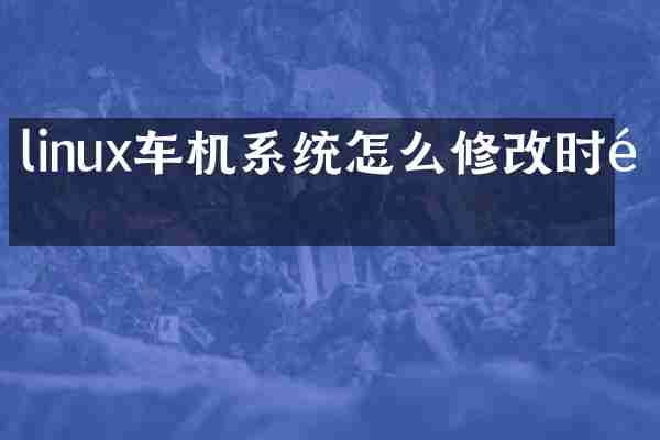linux车机系统怎么修改时间