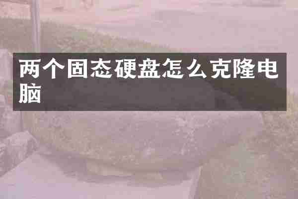 两个固态硬盘怎么克隆电脑