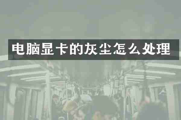 电脑显卡的灰尘怎么处理