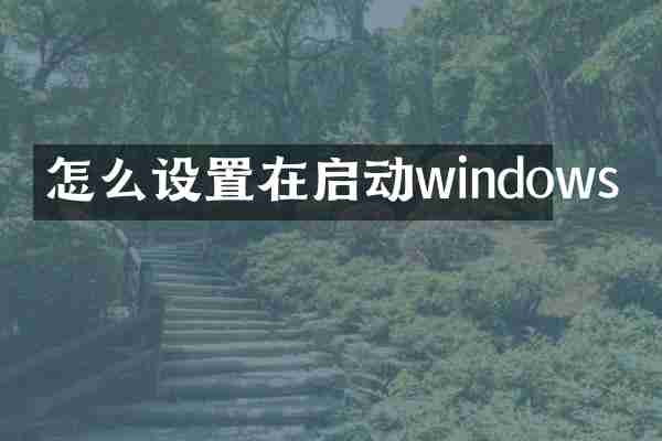 怎么设置在启动windows
