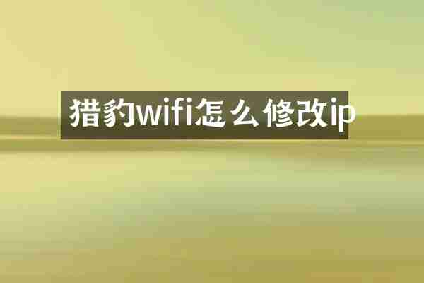猎豹wifi怎么修改ip