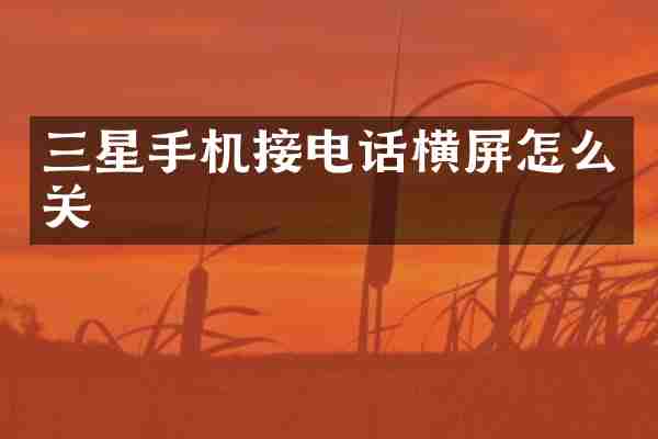 三星手机接电话横屏怎么关
