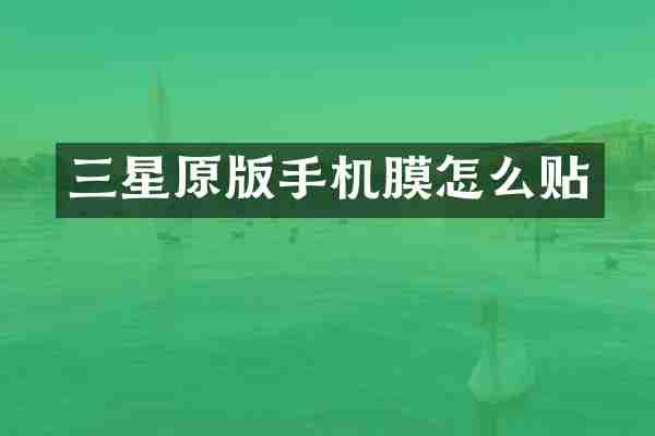 三星原版手机膜怎么贴