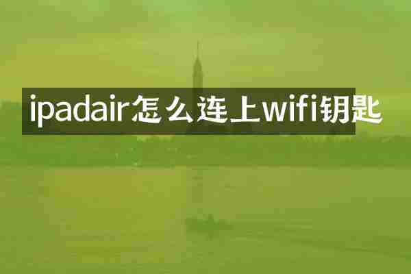 ipadair怎么连上wifi钥匙