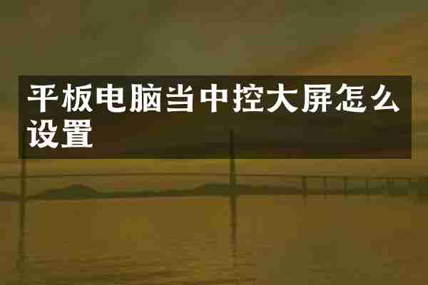 平板电脑当中控大屏怎么设置