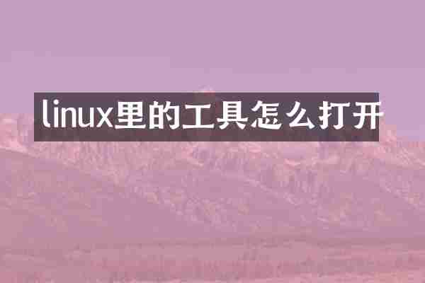 linux里的工具怎么打开