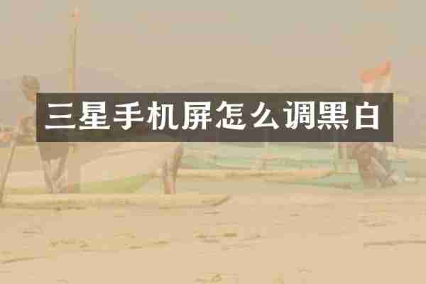 三星手机屏怎么调黑白