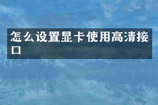 怎么设置显卡使用高清接口