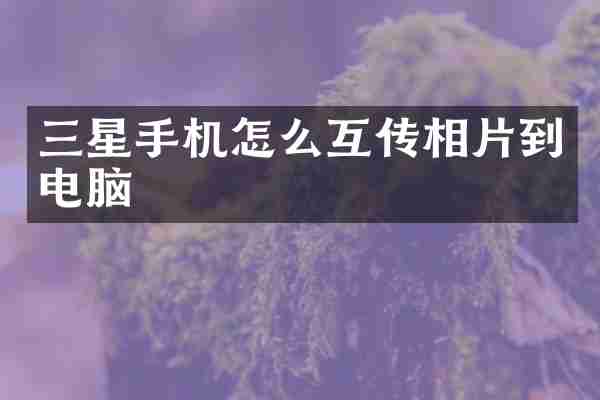 三星手机怎么互传相片到电脑