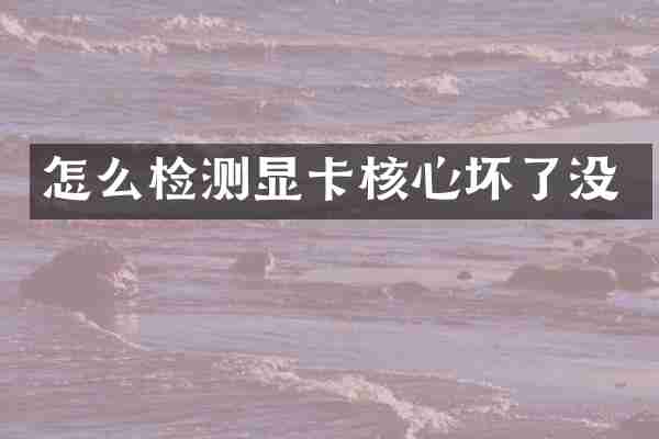 怎么检测显卡核心坏了没