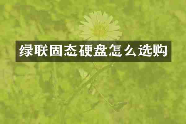 绿联固态硬盘怎么选购