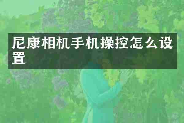 尼康相机手机操控怎么设置