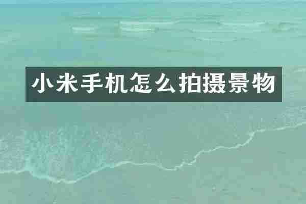 小米手机怎么拍摄景物