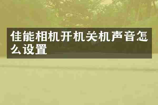 佳能相机开机关机声音怎么设置