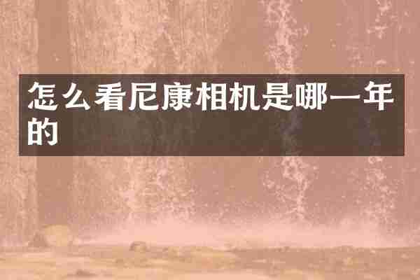 怎么看尼康相机是哪一年的