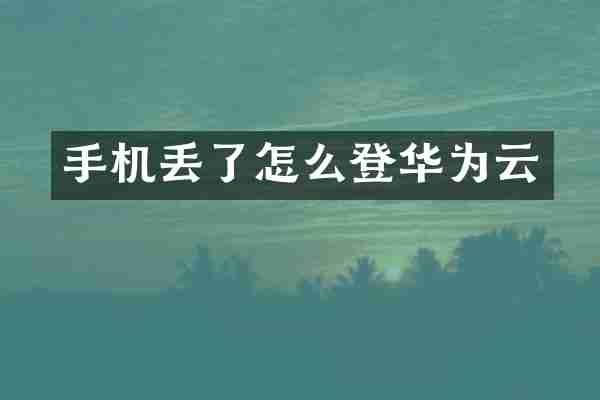手机丢了怎么登华为云