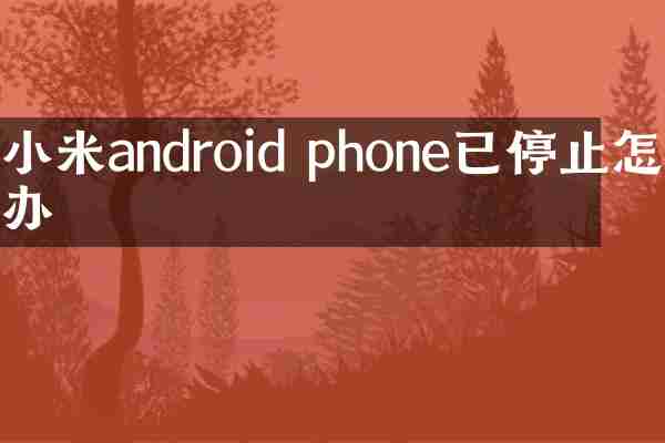 小米android phone已停止怎么办
