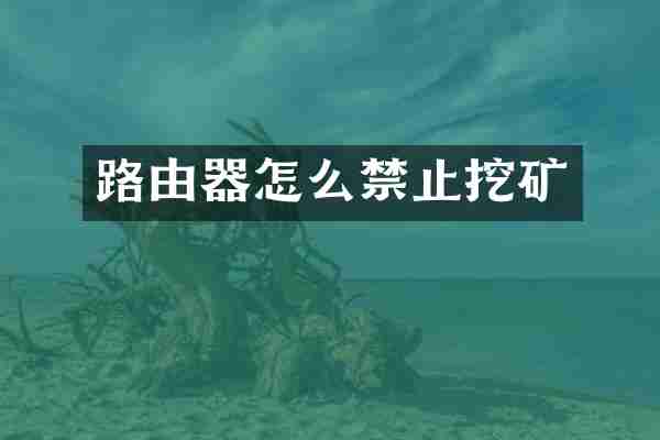 路由器怎么禁止挖矿