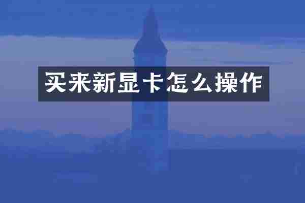 买来新显卡怎么操作