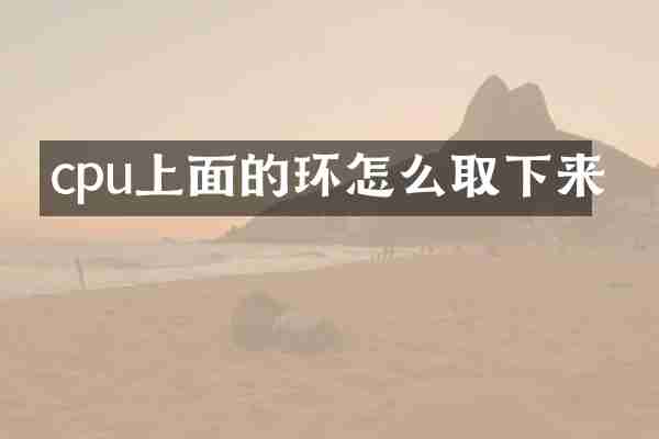 cpu上面的环怎么取下来