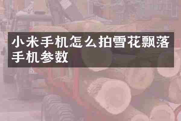 小米手机怎么拍雪花飘落手机参数
