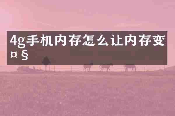 4g手机内存怎么让内存变大