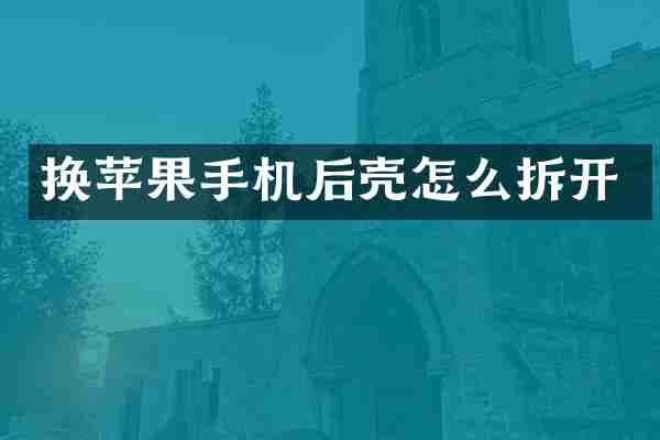换苹果手机后壳怎么拆开