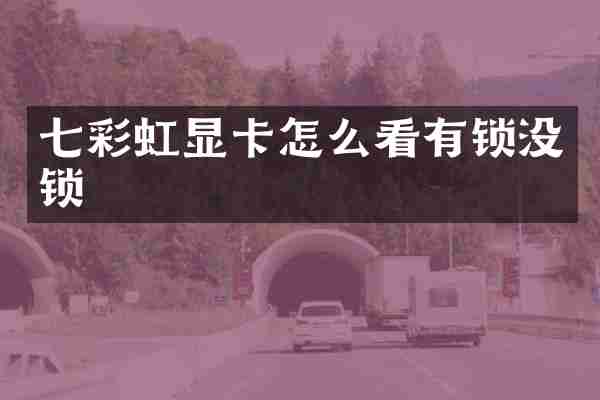 七彩虹显卡怎么看有锁没锁