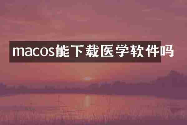 macos能下载医学软件吗