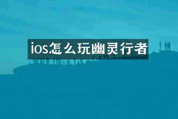 ios怎么玩幽灵行者